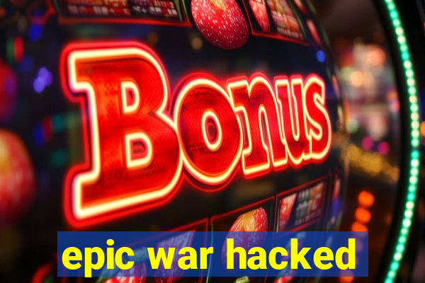 epic war hacked